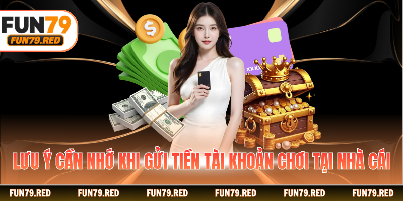 Lưu ý cần nhớ khi gửi tiền tài khoản chơi tại nhà cái
