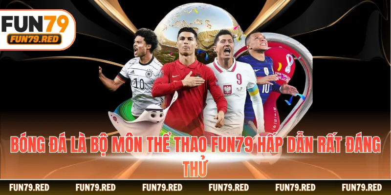 Bóng đá là bộ môn thể thao FUN79 hấp dẫn rất đáng thử