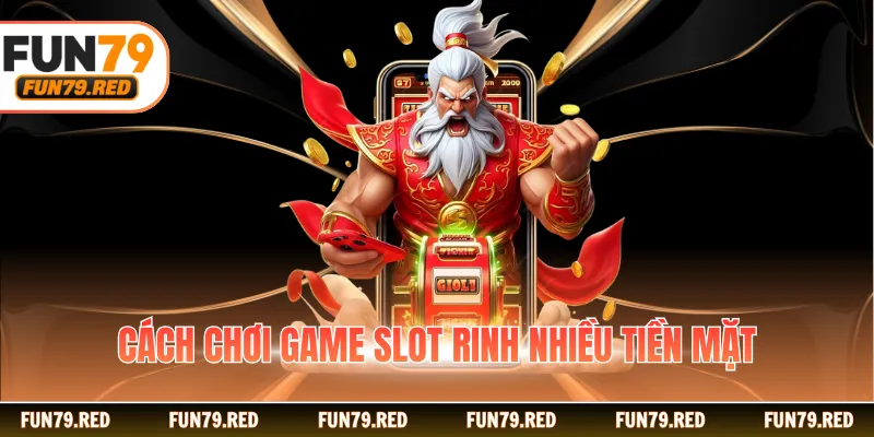 Cách chơi game slot rinh nhiều tiền mặt