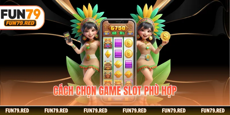 Cách chọn game slot phù hợp