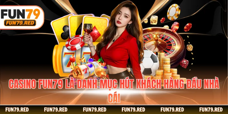 Casino FUN79 là danh mục hút khách hàng đầu nhà cái