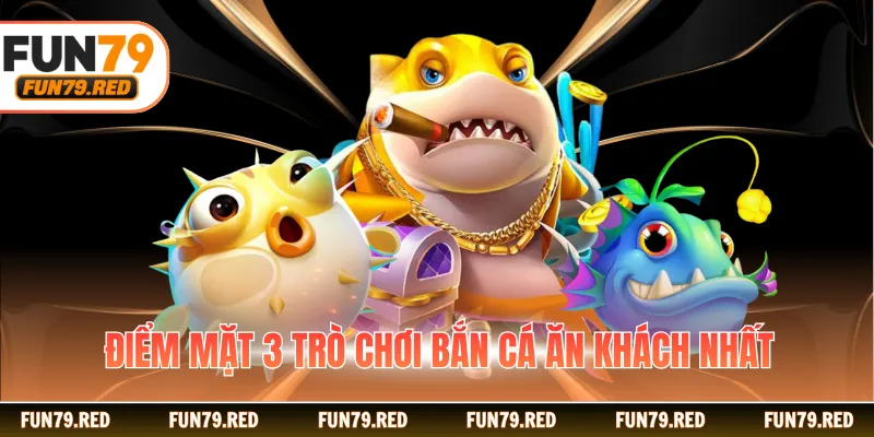 Điểm mặt 3 trò chơi bắn cá ăn khách nhất