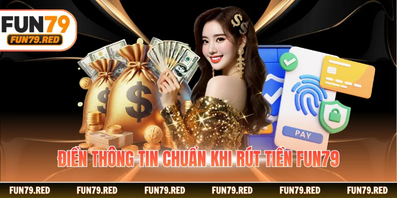 Điền thông tin chuẩn khi rút tiền FUN79
