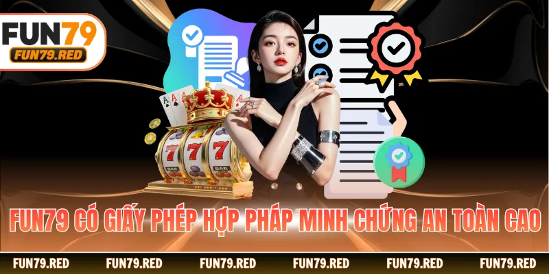 FUN79 có giấy phép hợp pháp minh chứng an toàn cao