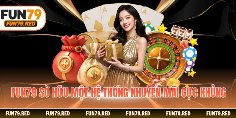 FUN79 sở hữu một hệ thống khuyến mãi cực khủng