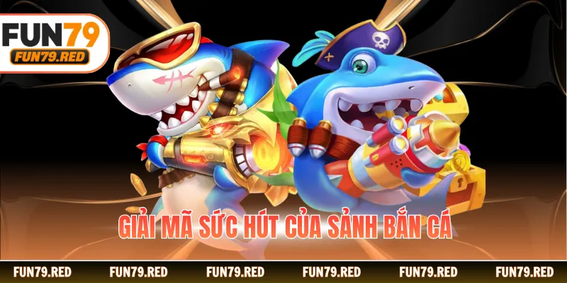 Giải mã sức hút của sảnh bắn cá