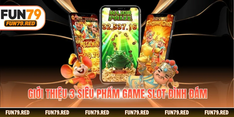 Giới thiệu 3 siêu phẩm game slot đình đám