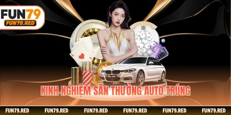 Kinh nghiệm săn thưởng auto trúng