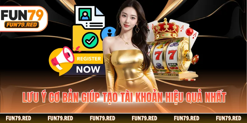 Lưu ý cơ bản giúp tạo tài khoản hiệu quả nhất