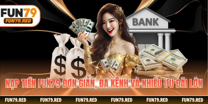 Nạp tiền FUN79 đơn giản, đa kênh và nhiều ưu đãi lớn
