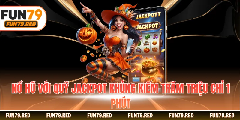 Nổ hũ với quỹ jackpot khủng kiếm trăm triệu chỉ 1 phút