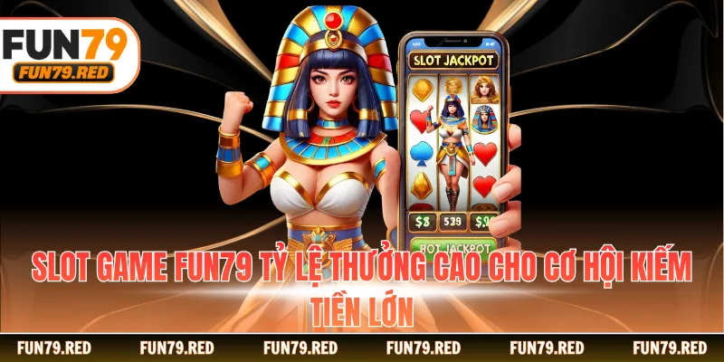 Slot game FUN79 tỷ lệ thưởng cao cho cơ hội kiếm tiền lớn