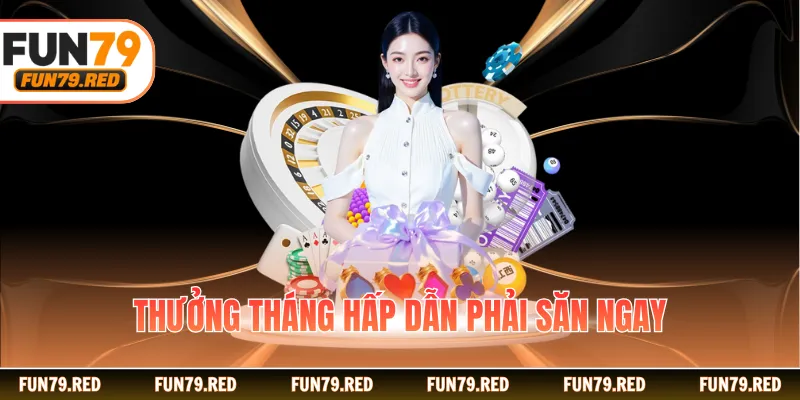 Thưởng tháng hấp dẫn phải săn ngay