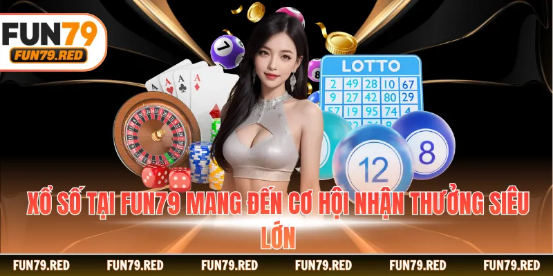 Xổ số tại FUN79 mang đến cơ hội nhận thưởng siêu lớn