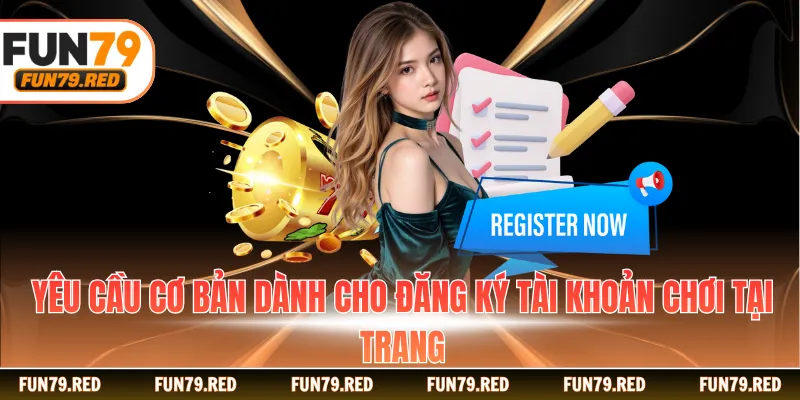 Yêu cầu cơ bản dành cho đăng ký tài khoản chơi tại trang